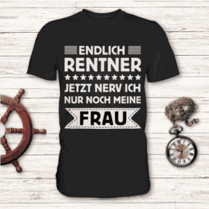 Endlich Rentner: Jetzt nerv ich nur noch meine Frau - T-Shirt