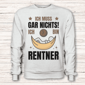 Ich muss gar nichts! Ich bin Rentner - Pullover