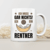 Ich muss gar nichts! Ich bin Rentner - Tasse