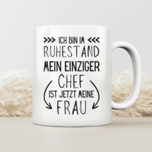 Ich bin im Ruhestand - Mein einziger Chef ist jetzt meine Frau - Tasse