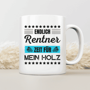 Endlich Rentner, Zeit für mein Holz - Tasse