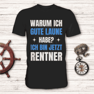 Warum ich gute Laune habe? Ich bin jetzt Rentner - T-Shirt